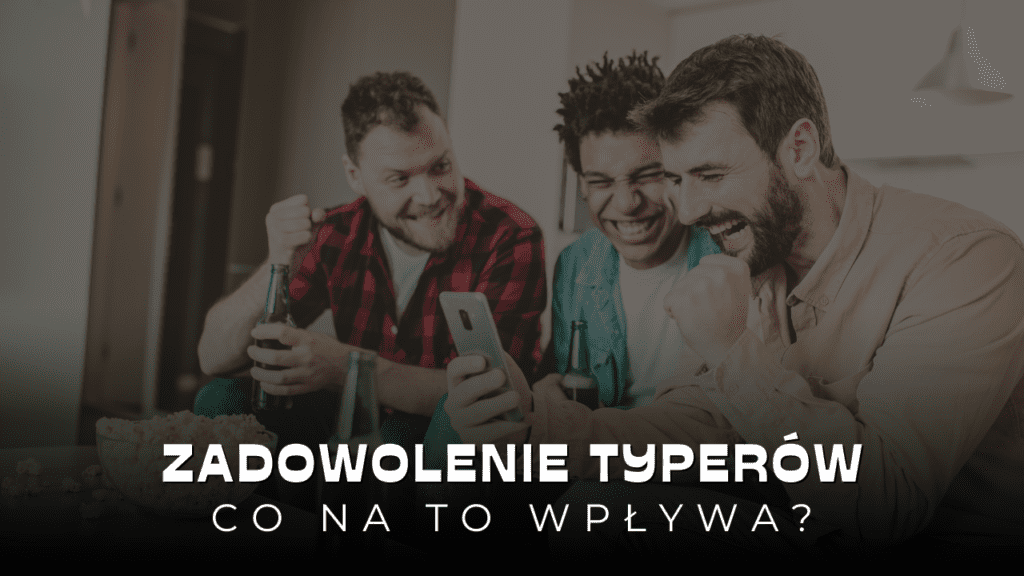 Co wpływa na zadowolenie typerów? Oto lista tego, co dla nich najważniejsze!